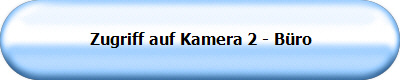 Zugriff auf Kamera 2 - B�ro